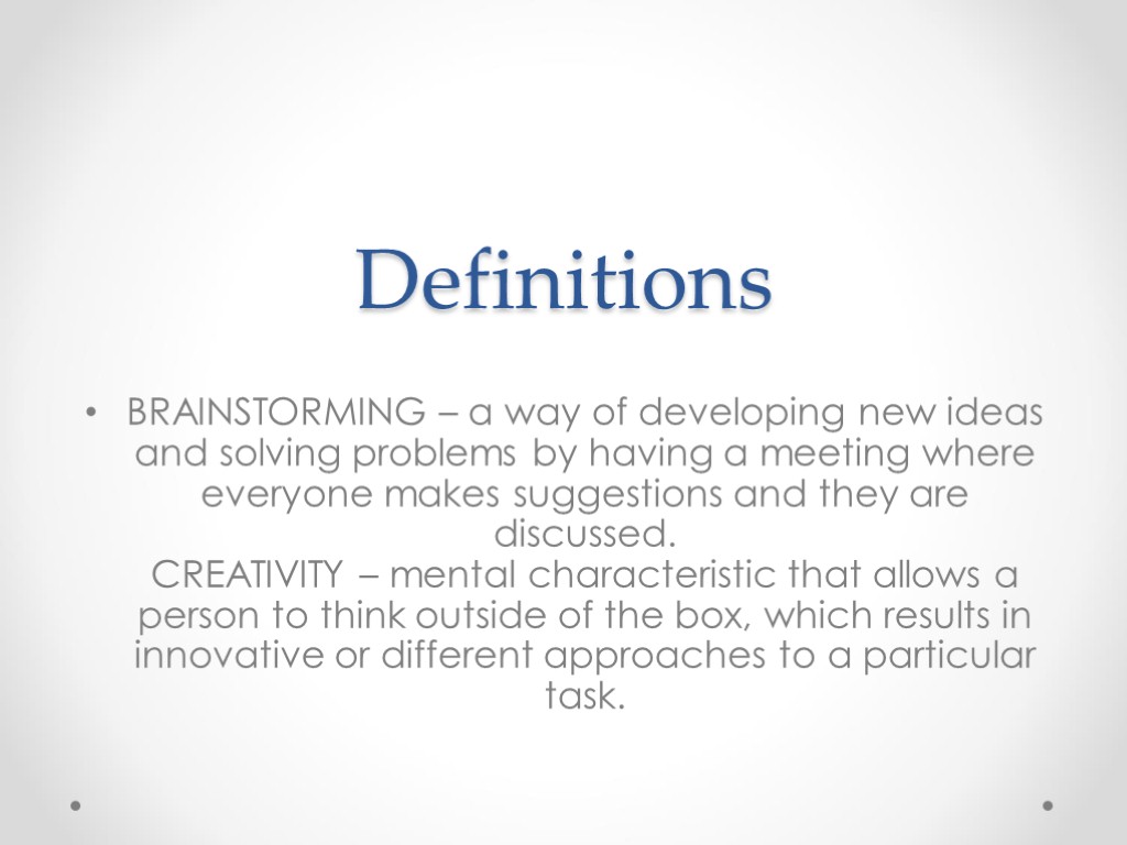 Definitions BRAINSTORMING – a way of developing new ideas and solving problems by having